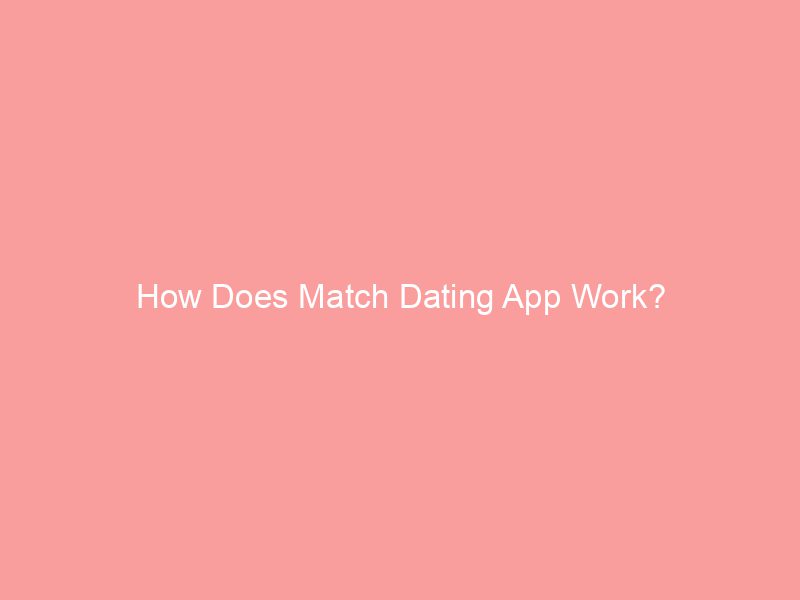 How Does Match Dating App Work?
